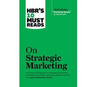 HBR's 10 Must Reads on Strategic Marketing (with featured article "Marketing Myopia," by Theodore Levitt)