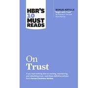 HBR's 10 Must Reads on Trust: (with bonus article "Begin with Trust" by Frances X. Frei and Anne Morriss)