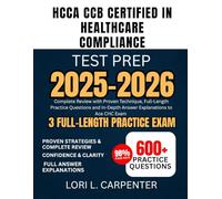 HCCA CCB Certified in Healthcare Compliance Test Prep 2025-2026: Complete Review with Proven Technique, Full-Length Practice Questions and In-Depth Answer Explanations to Ace CHC Exam
