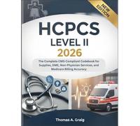 HCPCS Level II 2026: The Complete CMS-Compliant Codebook for Supplies, DME, Non-Physician Services, and Medicare Billing Accuracy