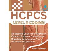 HCPCS Level ll Coding: An Essential Guide to the Healthcare Common Procedure Coding System Organized by Categories A to V, with Practice Questions
