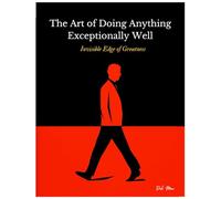he Art of Doing Anything Exceptionally Well: (Even If You’re Not a Pro)