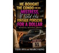 HE BOUGHT THE CONDO FOR HIS MISTRESS, I SOLD HIS VINTAGE PORSCHE FOR A DOLLAR: A Gripping Women’s Fiction Novel of Marriage, Betrayal, Ultimate Revenge, and Starting Over (Betrayal, Revenge, Grovel)
