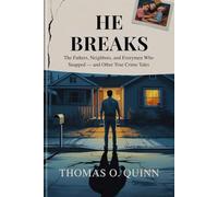 HE BREAKS: The Fathers, Neighbors, and Everymen Who Snapped - and Other True Crime Tales