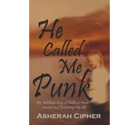 He Called Me Punk: My Unfiltered Story of Childhood Abuse, Survival, and Reclaiming My Life