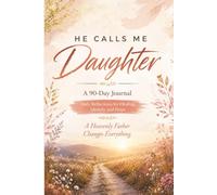 He Calls Me Daughter - A 90-Day Devotional and Journal: Healing the Father Wound