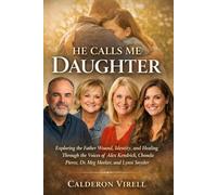 HE CALLS ME DAUGHTER: Exploring the Father Wound, Identity, and Healing Through the Voices of Alex Kendrick, Chonda Pierce, Dr. Meg Meeker, and Lynsi Snyder