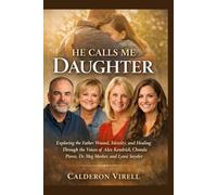 HE CALLS ME DAUGHTER: Exploring the Father Wound, Identity, and Healing Through the Voices of Alex Kendrick, Chonda Pierce, Dr. Meg Meeker, and Lynsi Snyder
