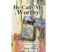 He Calls Me Worthy: Unlocking a Painful Past for a Glorious Future
