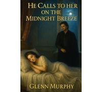 He Calls to Her on the Midnight Breeze: A Gothic tale of Loss ,Life, Love and Death