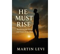 He Can Rise: Restoring the Heart, Voice, and Responsibility of Men in a Broken World (The Rise Series: A Path to Purpose, Power, and Redemption)