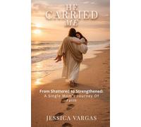 He Carried Me: From Shattered to Strengthened: A Single Mom's Journey of Faith