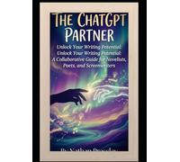 he ChatGPT Creative Partner: Unlock Your Writing Potential: A Collaborative Guide for