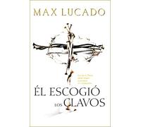He Chose the Nails: What God did to Win Your Heart: Lo que Dios hizo para ganarse tu corazón