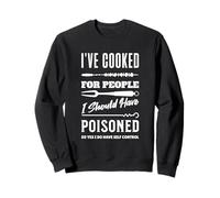 He cocinado para la gente que debería haber envenenado Sudadera