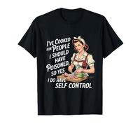 He cocinado para personas que debería haber envenenado, así que sí lo hago Camiseta