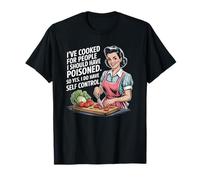 He cocinado para personas que debería haber envenenado, así que sí lo hago Camiseta