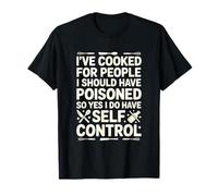 He cocinado para personas que debería haber envenenado, así que sí lo hago Camiseta