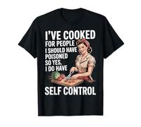 He cocinado para personas que debería haber envenenado, así que sí lo hago Camiseta