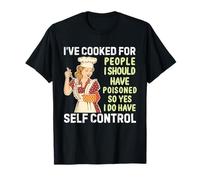 He cocinado para personas que debería haber envenenado, así que sí lo hago Camiseta