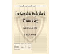 he Complete Blood Pressure Log - Track Readings, Notes & Health Progress: Monitor Blood Pressure for Individuals, Families, or Multiple Patients in One Organized Journal
