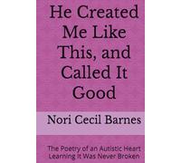 He Created Me Like This, and Called It Good: The Poetry of an Autistic Heart Learning It Was Never Broken