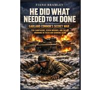 He Did What Needed to Be Done: Garland Connor's Secret War - Ten Campaigns, Seven Wounds, and the Morning He Faced 600 Germans Alone