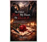 He Didn’t Break My Heart. He Rewrote It: Four Dark Romance Stories of Obsession, Betrayal, and Dangerous Love