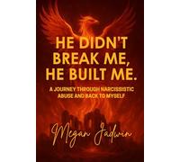 He Didn't Break Me, He Built Me.: A Journey Through Narcissistic Abuse and Back To Myself