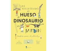 He encontrado un hueso de dinosaurio en mi jardín: Manual de iniciación a la paleontología (Infantil)