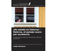 ¡He estado en Dalarna! - Dalarna, el paisaje sueco por excelencia: Un análisis de los relatos de viaje daneses y alemanes del siglo XIX