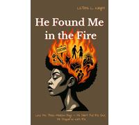 He Found Me in the Fire: Like the Three Hebrew Boys - He Didn’t Pull Me Out, He Stepped In With Me (He Met Me There)