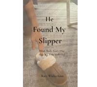 He Found My Slipper: Mind, Body, Soul-One Step at a Time with God