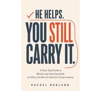 He Helps. You Still Carry It.: A Clear-Eyed Guide to Mental Load, Real Ownership, and What to Do When the Talks Don’t Change Anything