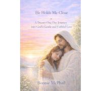 He Holds Me Close: A Twenty -one Day Journey into God’s Gentle and Faithful Love