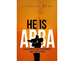 HE IS ABBA: CALLED INTO A DEEPER INTIMACY WITH THE FATHER (THE KINGDOM EXPERIENCE)
