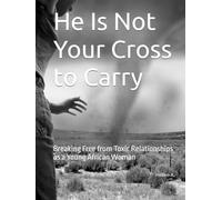 He Is Not Your Cross to Carry: Breaking Free from Toxic Relationships as a Young African Woman