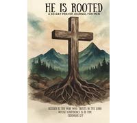 He Is Rooted: A 30 Day Prayer Journal For Men