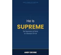 He Is Supreme: The Supremacy of Christ in Colossians 1:15-20