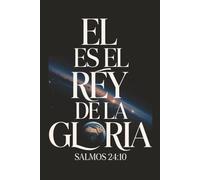 He Is the King of Glory Psalm 24:10 Spanish Bible Verse Notebook with Universe Design: Inspirational Christian Writing Companion for Prayer, Faith, ... Reflection | 120 Pages | 6 x 9 College Ruled