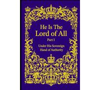 He Is The Lord of All: Part I: Under His Sovereign Hand of Authority