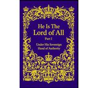 He Is The Lord of All: Part I: Under His Sovereign Hand of Authority