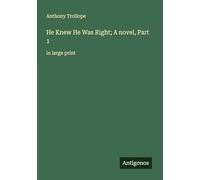 He Knew He Was Right; A novel, Part 1: in large print