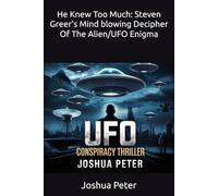 He Knew Too Much: Steven Greer's Mind blowing Decipher Of The Alien/UFO Enigma (They Knew Too Much (Mysterious Paranormal True Stories/Conspiracies))