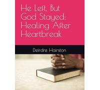 He Left, But God Stayed: Healing After Heartbreak