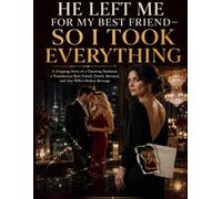 He Left Me for My Best Friend-So I Took Everything: A Gripping Story of a Cheating Husband, a Treacherous Best Friend, Family Betrayal, and One Wife’s Perfect Revenge