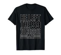 He Left The 99 To Rescue Me Camiseta