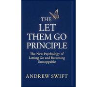 he Let Them Go Principle: The New Psychology of Letting Go and Becoming Unstoppable