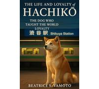 he Life and Loyalty of Hachikō: The Dog Who Taught the World Loyalty.