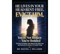 He Lives in Your Head Rent-Free. Evict Him.: You're Not Broken - You're Bonded: The Soul Tie System That Silences the 3AM Loop and Restores the Woman He Couldn't Keep